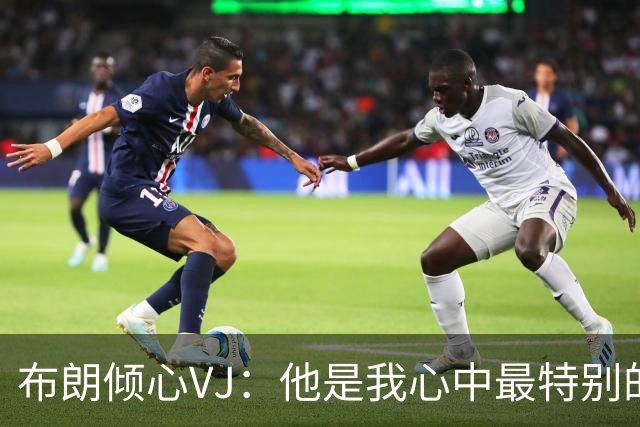 布朗倾心VJ：他是我心中最特别的人之一
